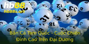 Ban Ca Tam Quoc Cuoc Chien Inh Cao Tren Ai Duong
