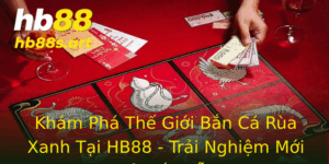 Kham Pha The Gioi Ban Ca Rua Xanh Tai Hb88 Trai Nghiem Moi Me Hap Dan