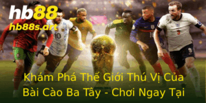 Kham Pha The Gioi Thu Vi Cua Bai Cao Ba Tay Choi Ngay Tai Hb88 1