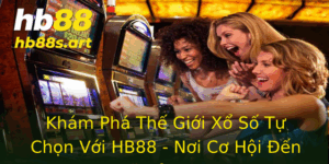 Kham Pha The Gioi Xo So Tu Chon Voi Hb88 Noi Co Hoi En Go Cua Ban