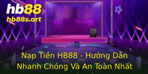 Nap Tien Hb88 Huong Dan Nhanh Chong Va An Toan Nhat Cho Nguoi Dung